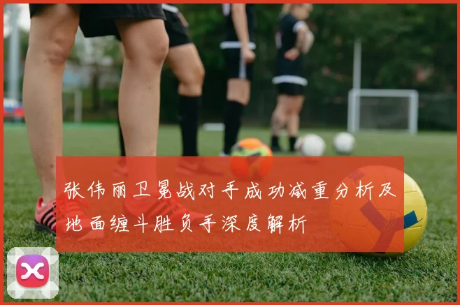 张伟丽卫冕战对手成功减重分析及地面缠斗胜负手深度解析